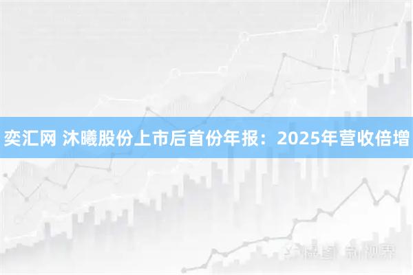 奕汇网 沐曦股份上市后首份年报：2025年营收倍增